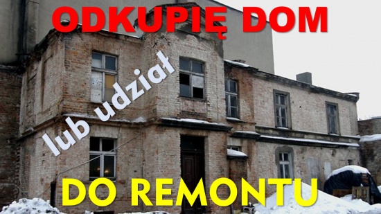Stary DOM, KAMIENICĘ, udział-KUPIĘ wymienię na wygodne mieszkanie